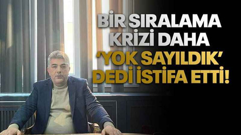 Bir sıralama krizi daha ‘Yok sayıldık’ dedi istifa etti!